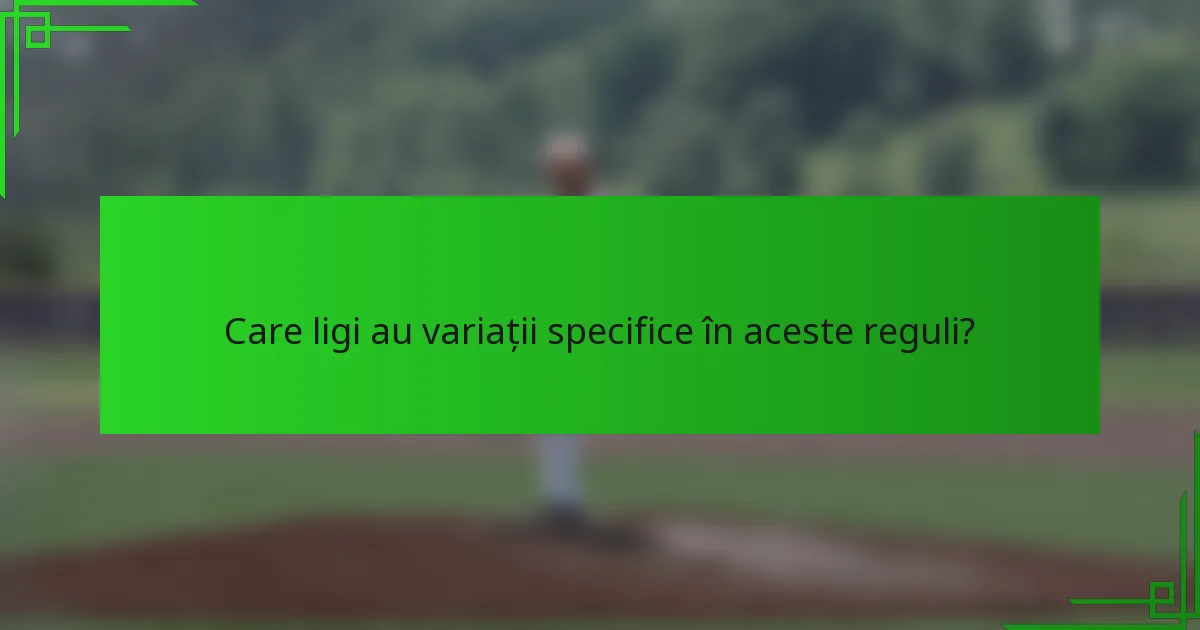 Care ligi au variații specifice în aceste reguli?