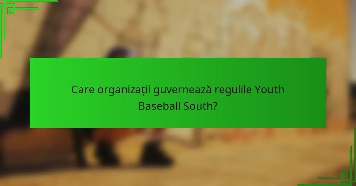 Care organizații guvernează regulile Youth Baseball South?