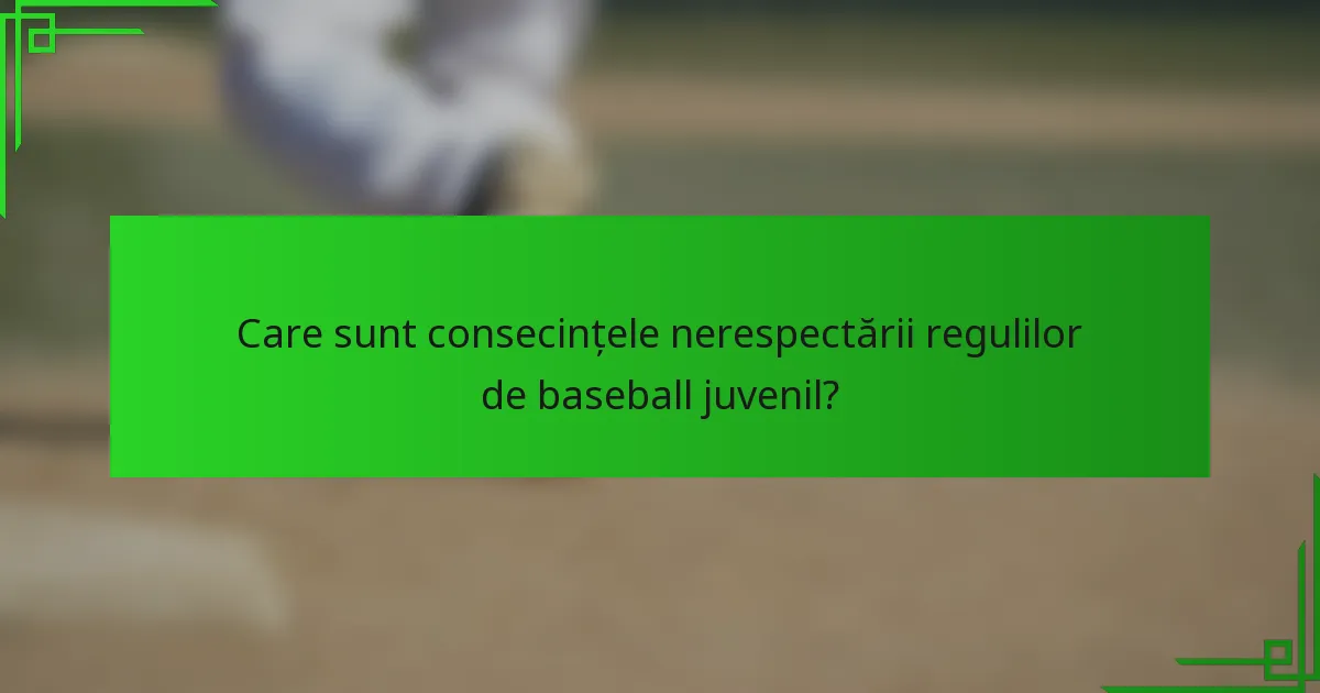 Care sunt consecințele nerespectării regulilor de baseball juvenil?