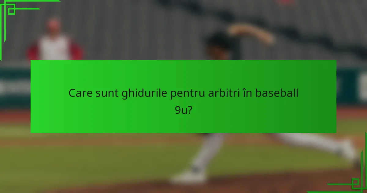 Care sunt ghidurile pentru arbitri în baseball 9u?