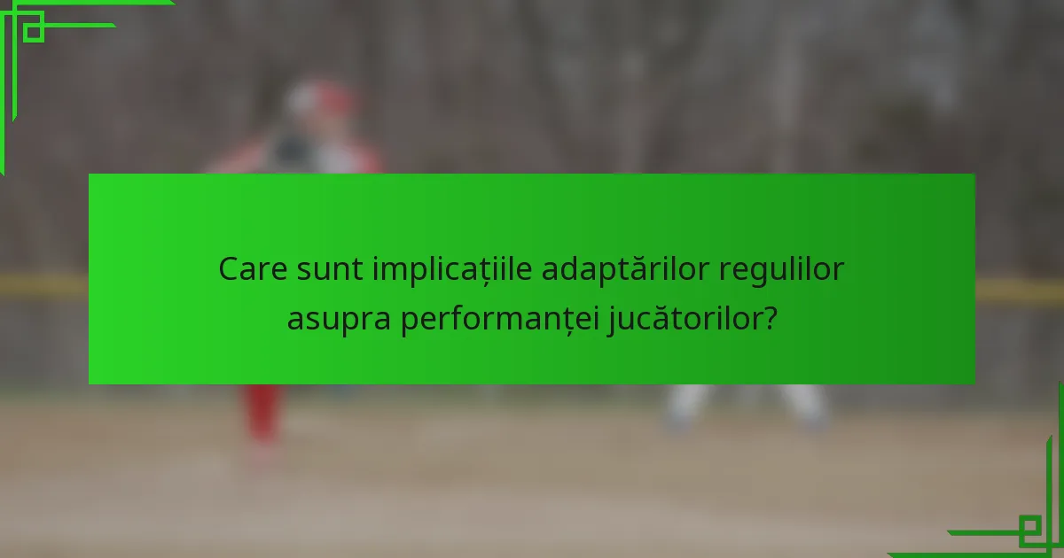 Care sunt implicațiile adaptărilor regulilor asupra performanței jucătorilor?