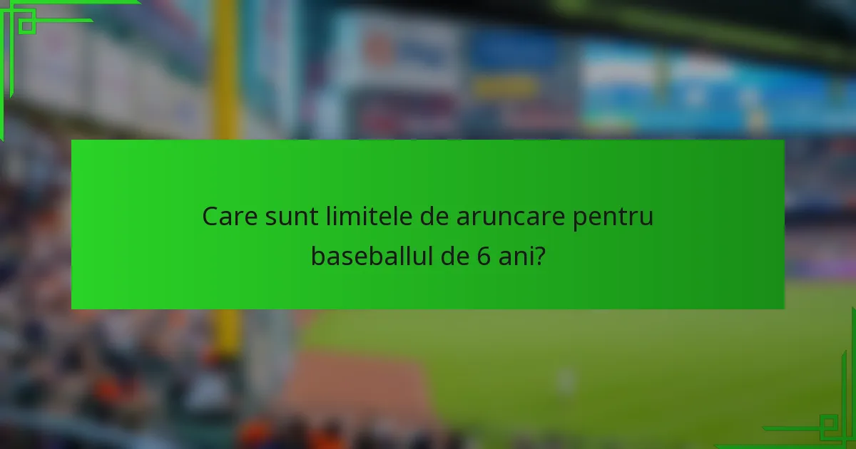 Care sunt limitele de aruncare pentru baseballul de 6 ani?