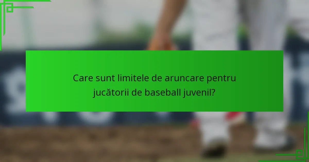 Care sunt limitele de aruncare pentru jucătorii de baseball juvenil?
