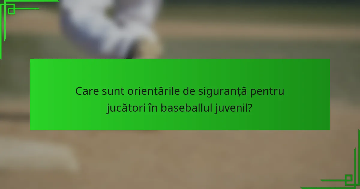 Care sunt orientările de siguranță pentru jucători în baseballul juvenil?