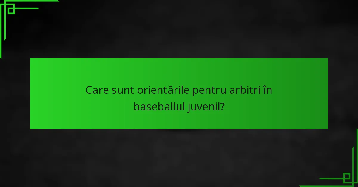 Care sunt orientările pentru arbitri în baseballul juvenil?