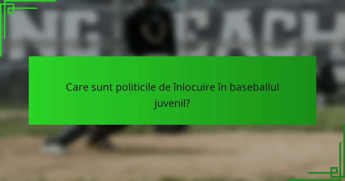 Care sunt politicile de înlocuire în baseballul juvenil?
