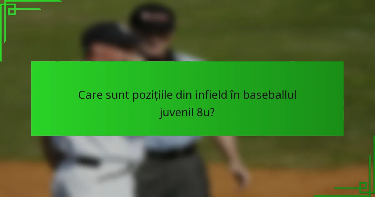 Care sunt pozițiile din infield în baseballul juvenil 8u?
