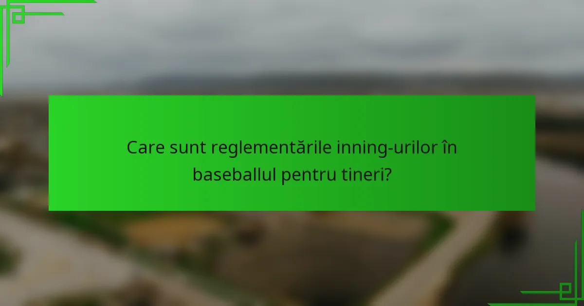 Care sunt reglementările inning-urilor în baseballul pentru tineri?