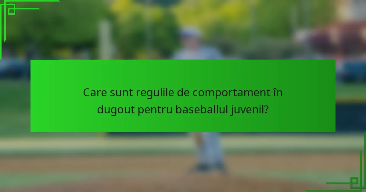 Care sunt regulile de comportament în dugout pentru baseballul juvenil?