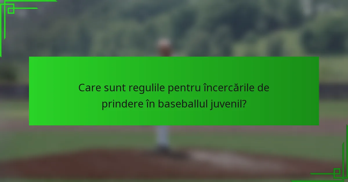 Care sunt regulile pentru încercările de prindere în baseballul juvenil?