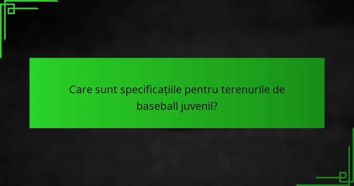 Care sunt specificațiile pentru terenurile de baseball juvenil?