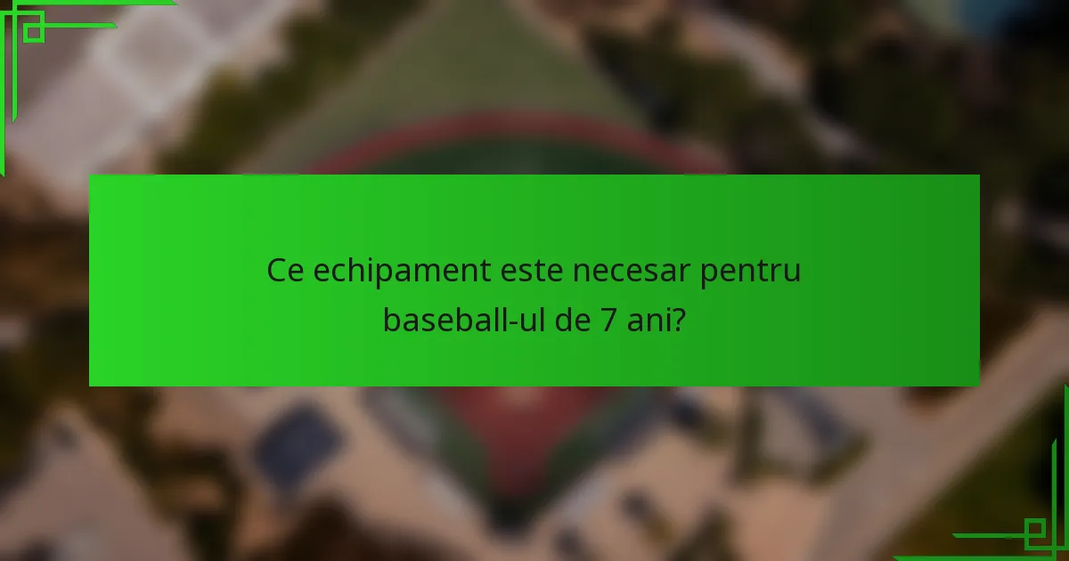 Ce echipament este necesar pentru baseball-ul de 7 ani?