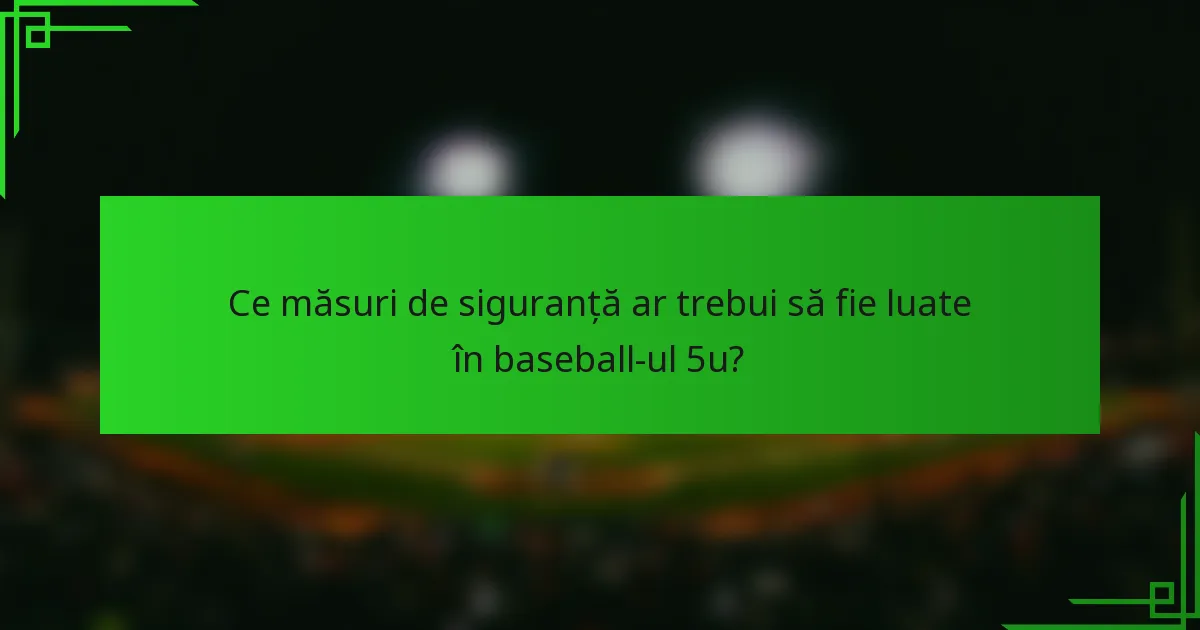 Ce măsuri de siguranță ar trebui să fie luate în baseball-ul 5u?