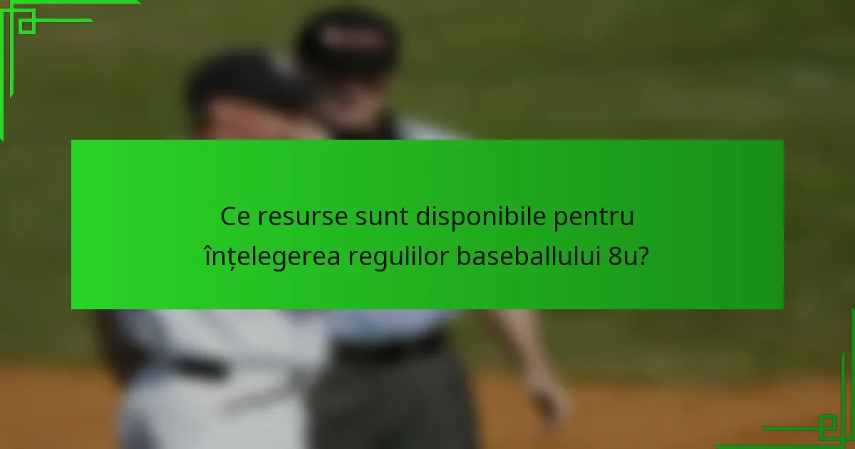 Ce resurse sunt disponibile pentru înțelegerea regulilor baseballului 8u?