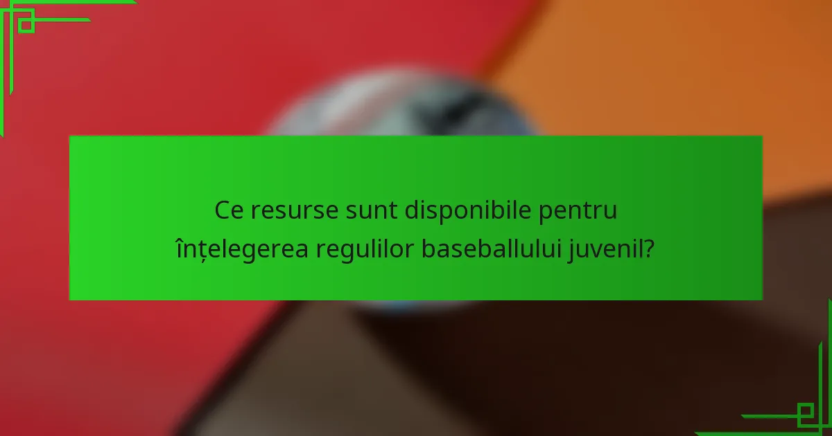 Ce resurse sunt disponibile pentru înțelegerea regulilor baseballului juvenil?