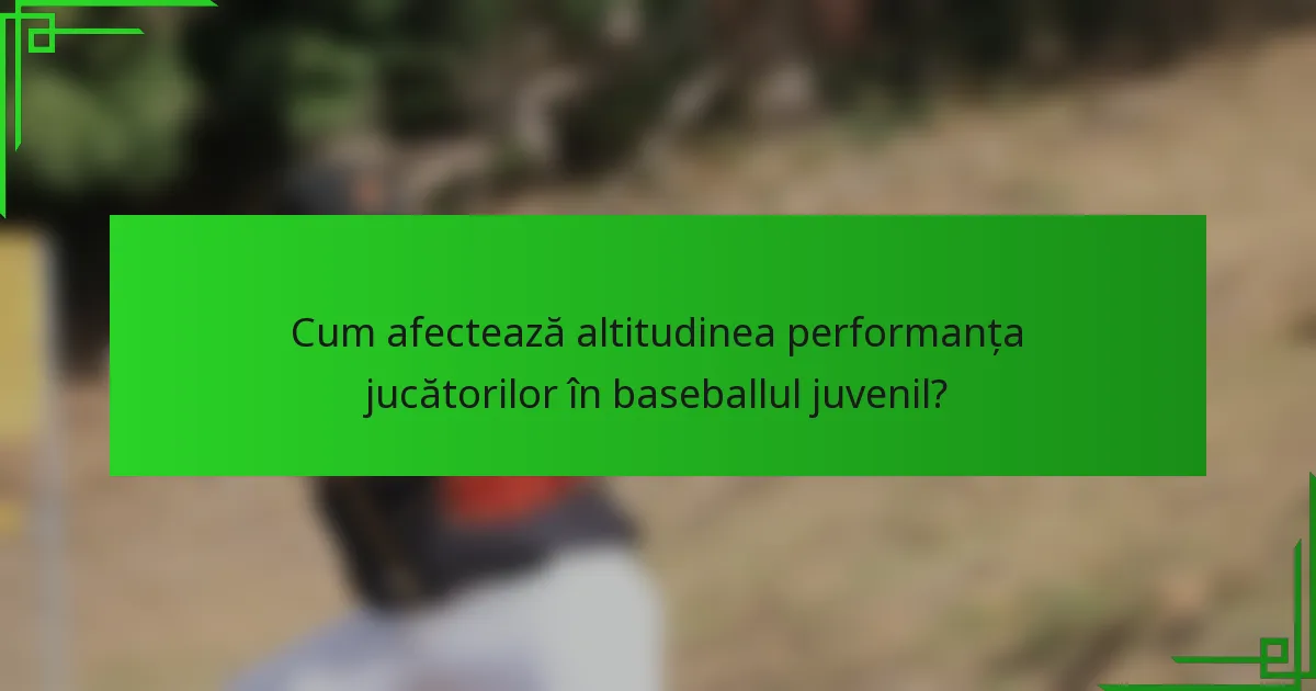 Cum afectează altitudinea performanța jucătorilor în baseballul juvenil?