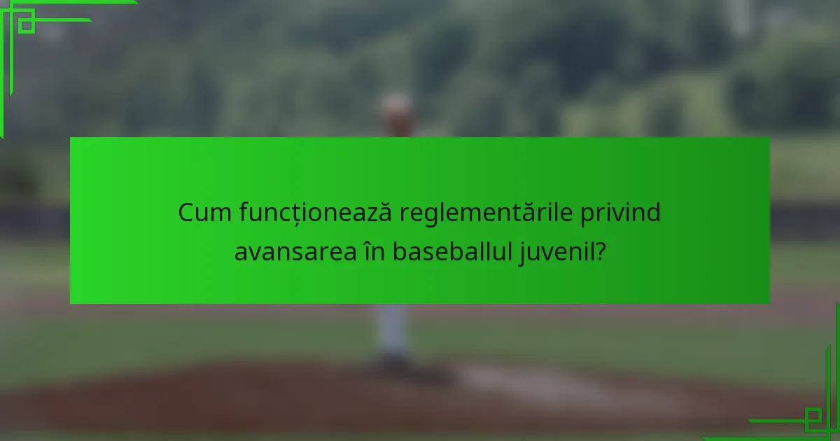Cum funcționează reglementările privind avansarea în baseballul juvenil?
