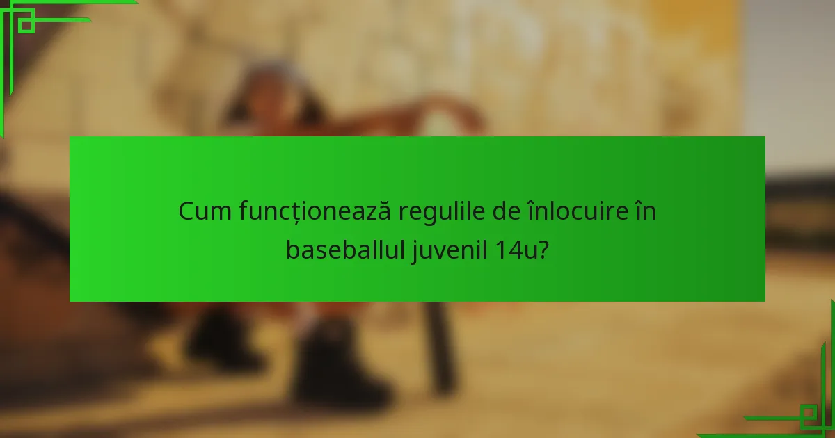 Cum funcționează regulile de înlocuire în baseballul juvenil 14u?