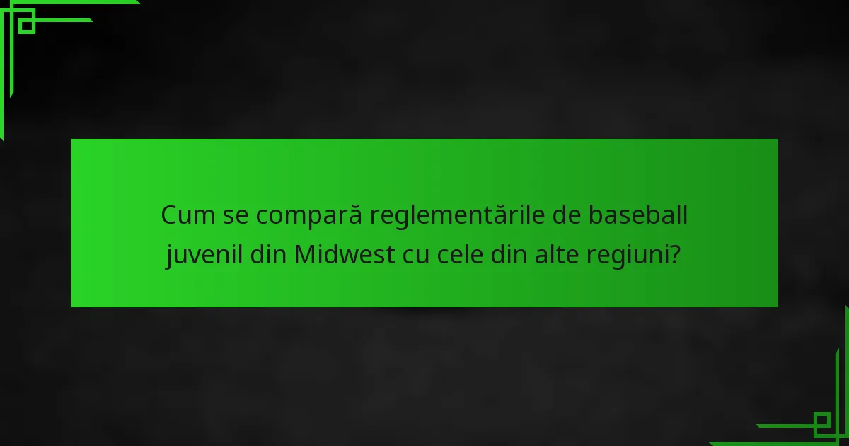 Cum se compară reglementările de baseball juvenil din Midwest cu cele din alte regiuni?