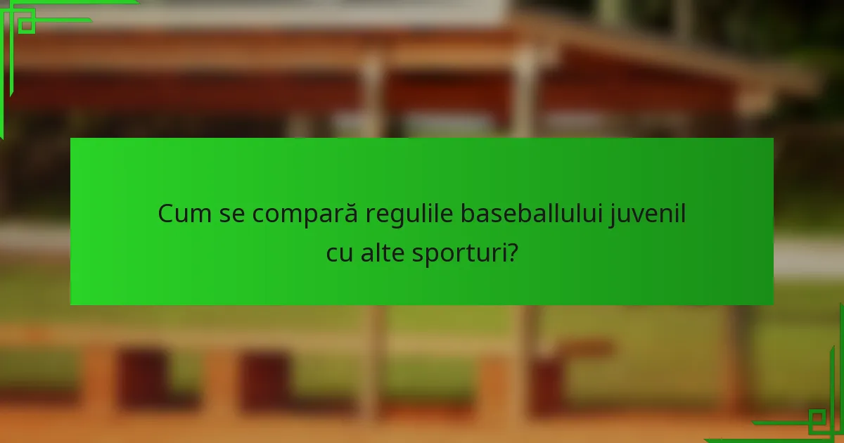 Cum se compară regulile baseballului juvenil cu alte sporturi?