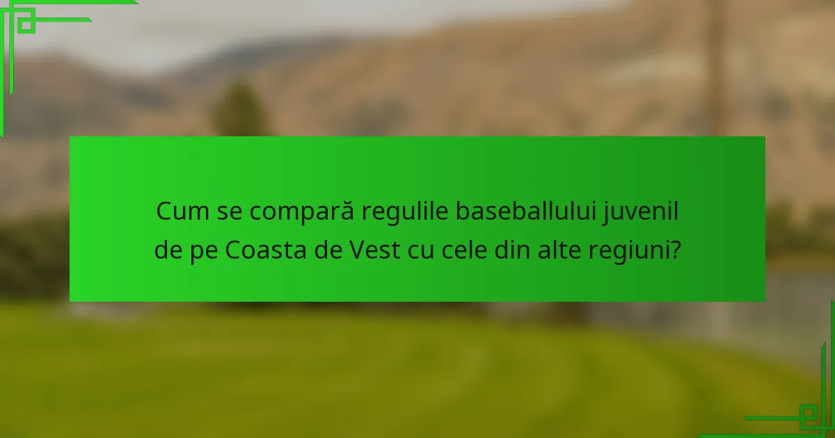 Cum se compară regulile baseballului juvenil de pe Coasta de Vest cu cele din alte regiuni?