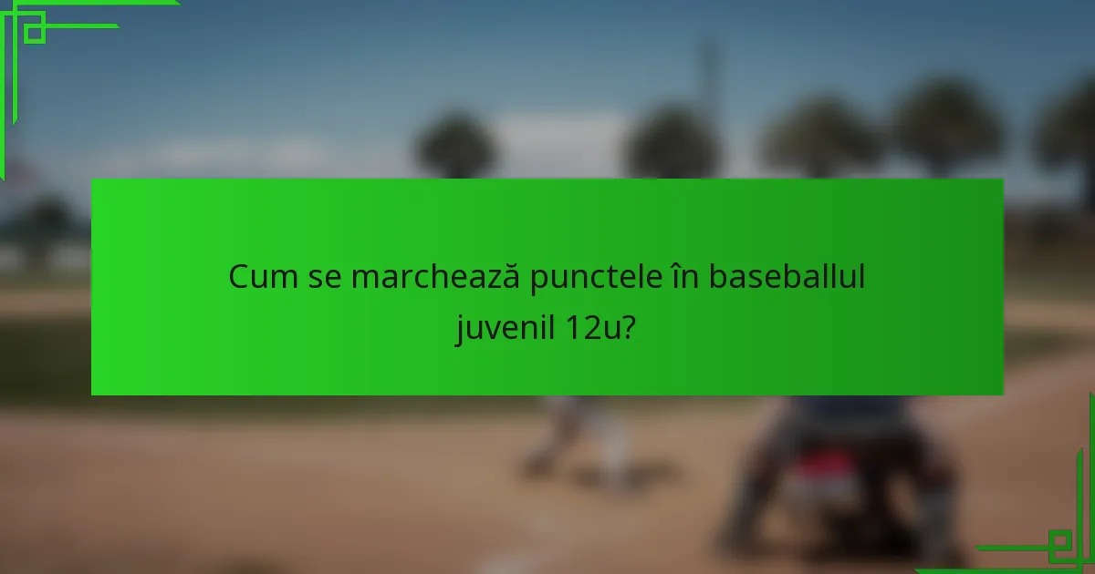 Cum se marchează punctele în baseballul juvenil 12u?