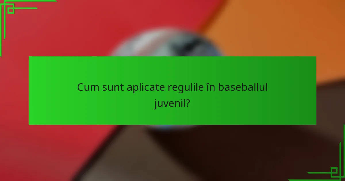 Cum sunt aplicate regulile în baseballul juvenil?