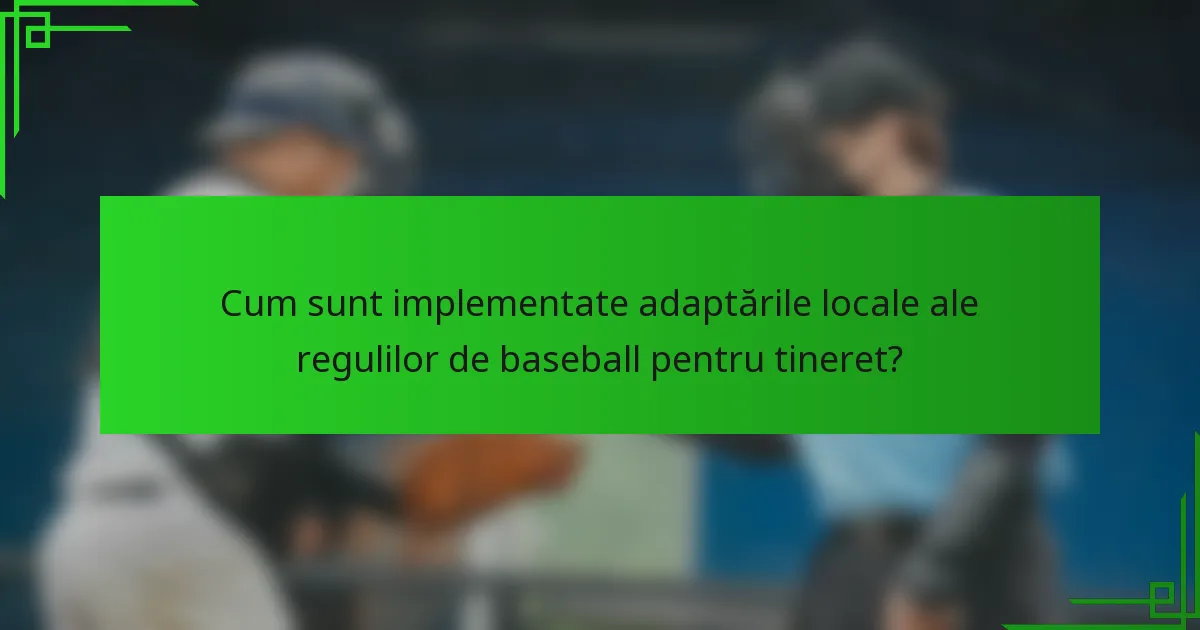 Cum sunt implementate adaptările locale ale regulilor de baseball pentru tineret?