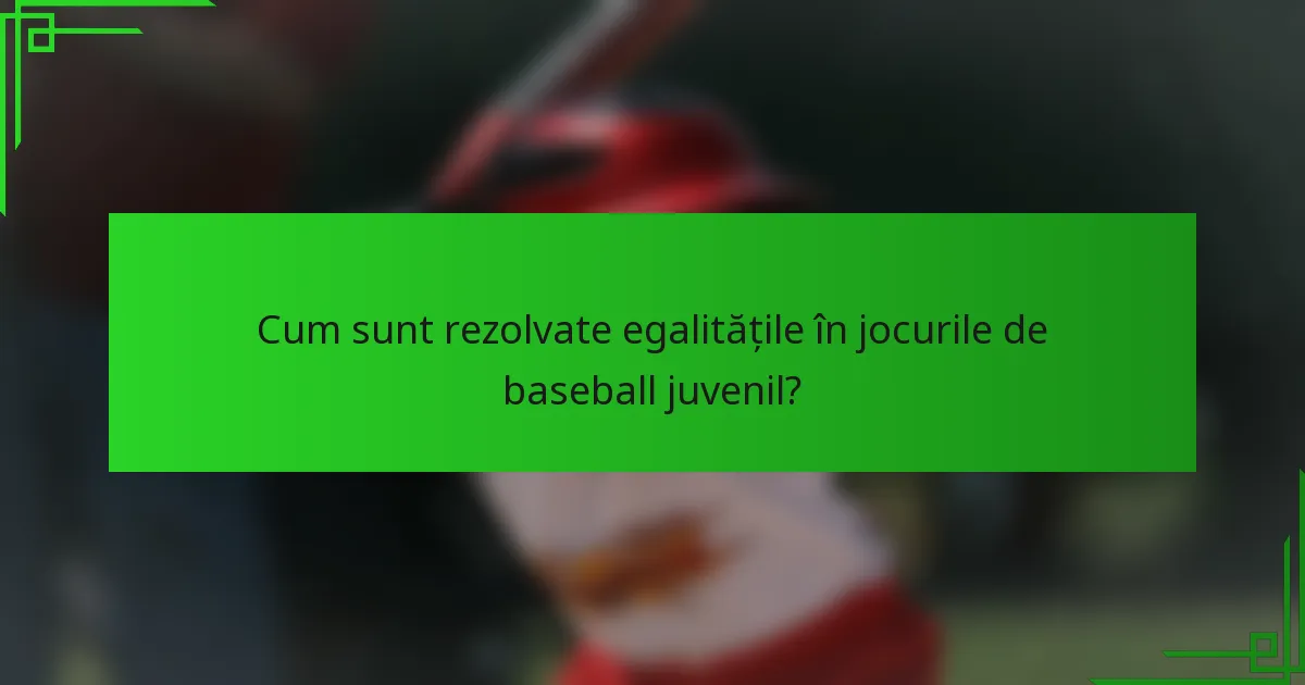 Cum sunt rezolvate egalitățile în jocurile de baseball juvenil?