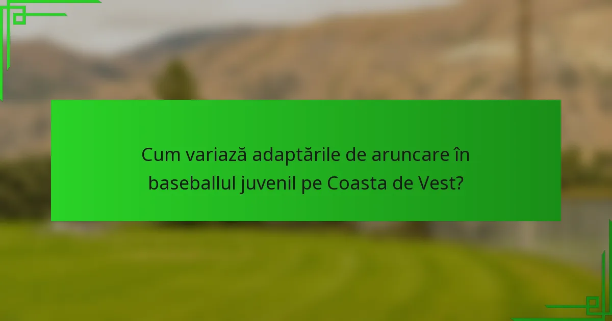 Cum variază adaptările de aruncare în baseballul juvenil pe Coasta de Vest?