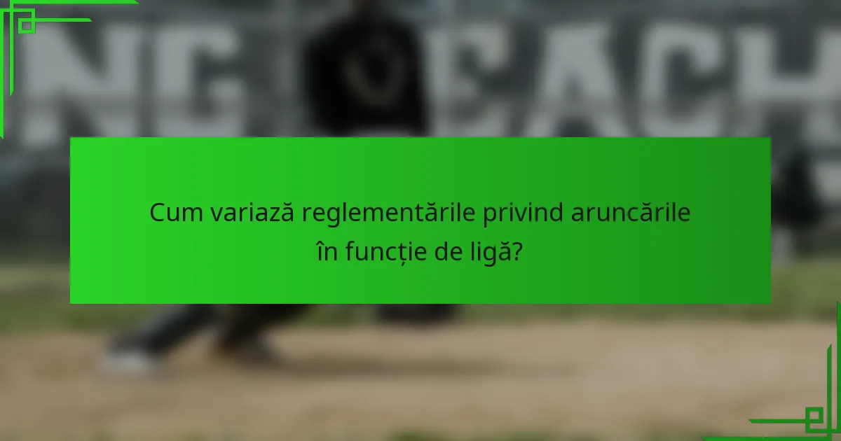 Cum variază reglementările privind aruncările în funcție de ligă?