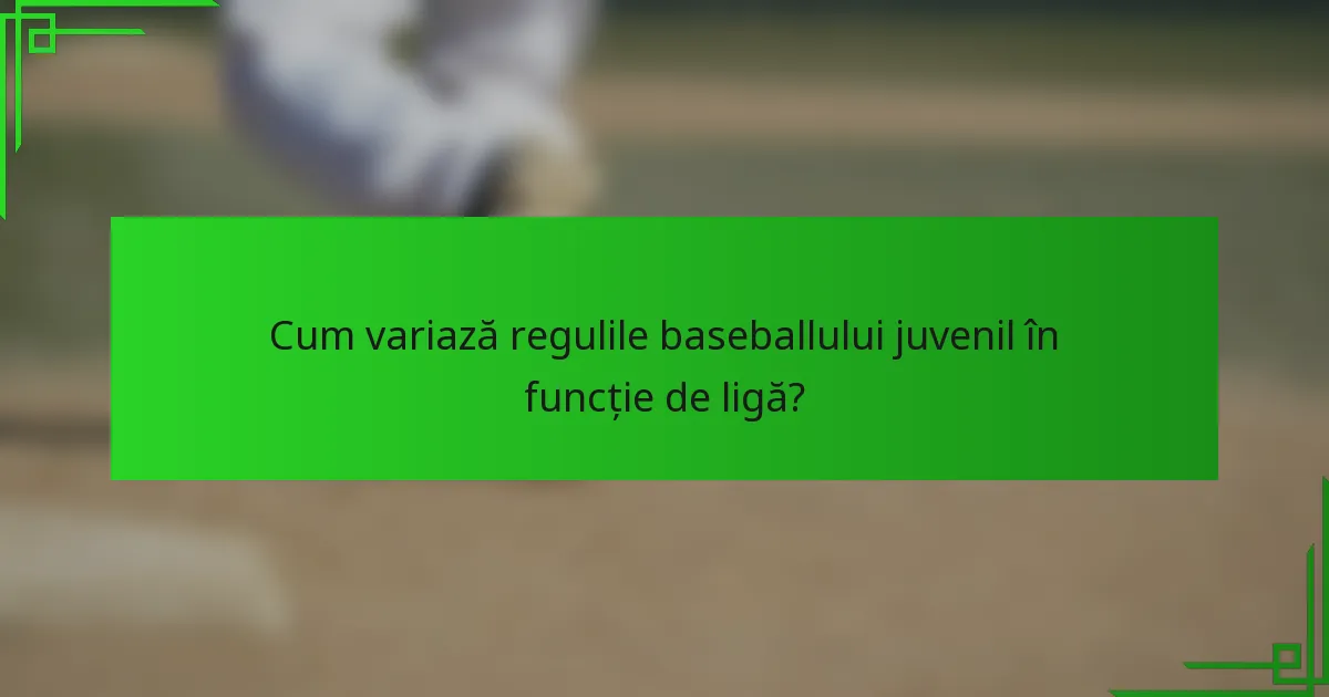 Cum variază regulile baseballului juvenil în funcție de ligă?